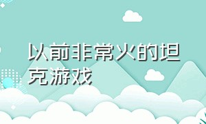 以前非常火的坦克游戏