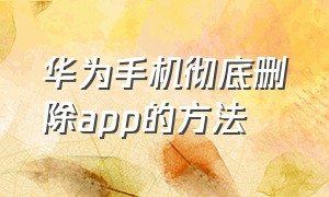 华为手机彻底删除app的方法