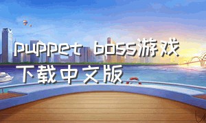 puppet boss游戏下载中文版（puppetboss汉化版游戏下载）