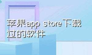 苹果app store下载过的软件