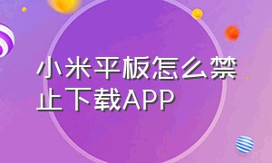 小米平板怎么禁止下载app