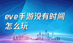 eve手游没有时间怎么玩