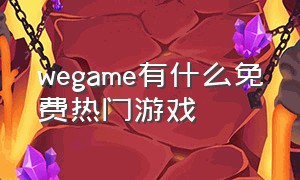 wegame有什么免费热门游戏（wegame免费游戏推荐）