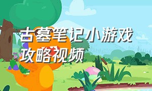 古墓笔记小游戏攻略视频