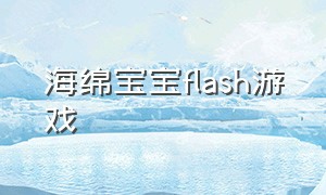 海绵宝宝flash游戏（海绵宝宝flash制作）