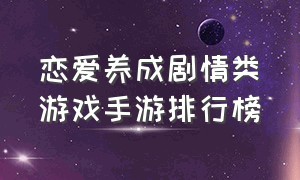 恋爱养成剧情类游戏手游排行榜