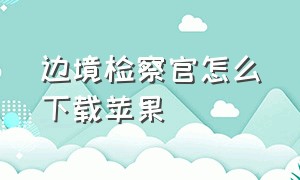 边境检察官怎么下载苹果