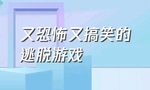 又恐怖又搞笑的逃脱游戏