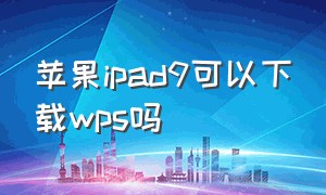 苹果ipad9可以下载wps吗
