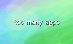 too many apps