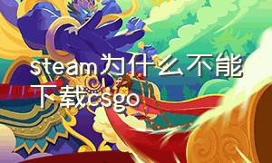 steam为什么不能下载csgo