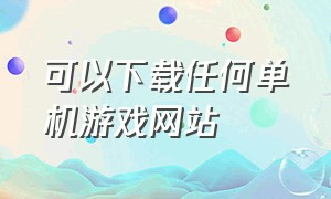 可以下载任何单机游戏网站（专门下载大型单机游戏的网站）