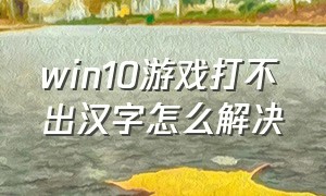 win10游戏打不出汉字怎么解决