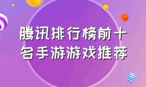 腾讯排行榜前十名手游游戏推荐