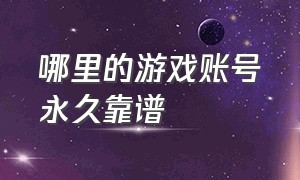 哪里的游戏账号永久靠谱