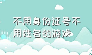 不用身份证号不用姓名的游戏