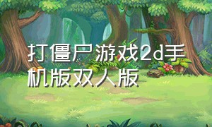 打僵尸游戏2d手机版双人版