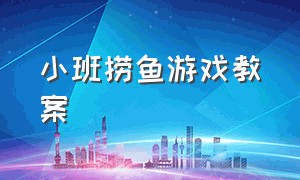 小班捞鱼游戏教案