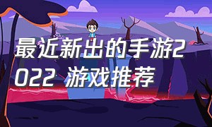 最近新出的手游2022 游戏推荐