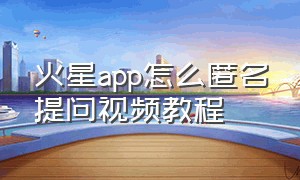 火星app怎么匿名提问视频教程