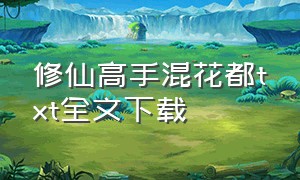 修仙高手混花都txt全文下载