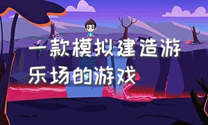 一款模拟建造游乐场的游戏