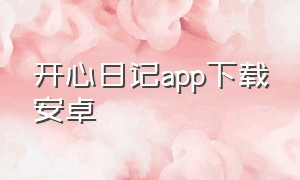 开心日记app下载安卓（开心日记app下载安卓最新版）