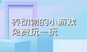 养动物的小游戏免费玩一玩