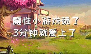 魔性小游戏玩了3分钟就爱上了（好玩还魔性的小游戏）