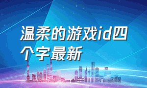 温柔的游戏id四个字最新