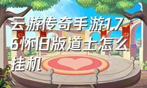 云游传奇手游1.76怀旧版道士怎么挂机