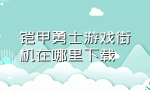 铠甲勇士游戏街机在哪里下载