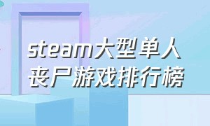 steam大型单人丧尸游戏排行榜（steam十大中文丧尸游戏免费）