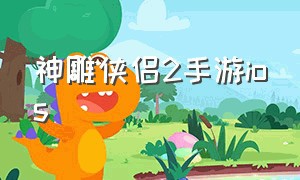 神雕侠侣2手游ios（神雕侠侣2手游）