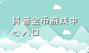 抖音金币游戏中心入口