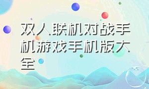 双人联机对战手机游戏手机版大全（组队联机游戏手机版大全）