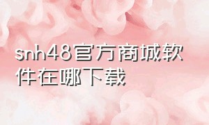 snh48官方商城软件在哪下载