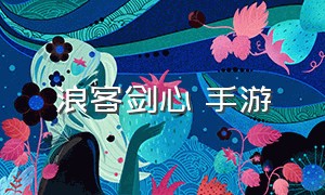 浪客剑心 手游（浪客剑心手游官网）