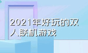 2021年好玩的双人联机游戏（根本停不下来的双人联机游戏）