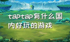 taptap有什么国内好玩的游戏
