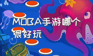 MOBA手游哪个很好玩（moba手游火热程度排行）