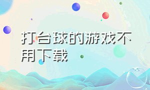 打台球的游戏不用下载（打台球的单机游戏）