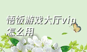 悟饭游戏大厅vip怎么用