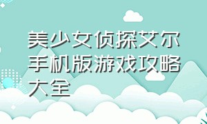 美少女侦探艾尔手机版游戏攻略大全（美少女侦探艾尔游戏攻略通关教程）