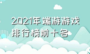 2021年端游游戏排行榜前十名