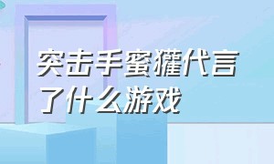 突击手蜜獾代言了什么游戏