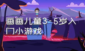 画画儿童3-5岁入门小游戏