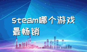 STEAM哪个游戏最畅销