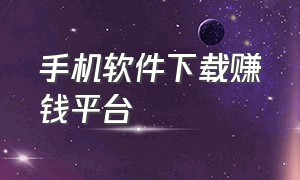 手机软件下载赚钱平台