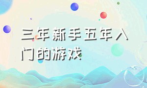 三年新手五年入门的游戏（游戏初学者必备游戏推荐）